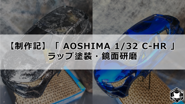 【制作記】「AOSHIMA 1/32 C-HR」ラップ塗装・鏡面研磨（2）